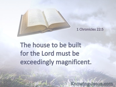 The house to be built for the Lord must be exceedingly magnificent.